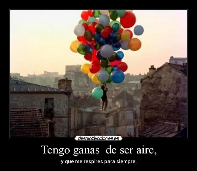 Tengo ganas de ser aire, | Desmotivaciones