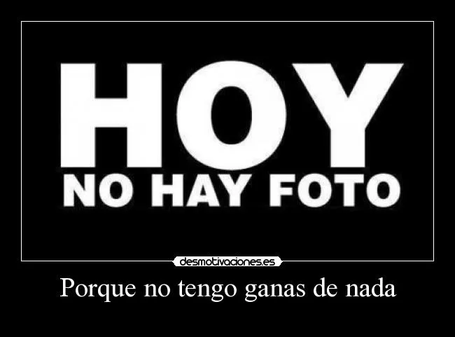 Porque no tengo ganas de nada | Desmotivaciones Porque no tengo ganas de nada | Desmotivaciones