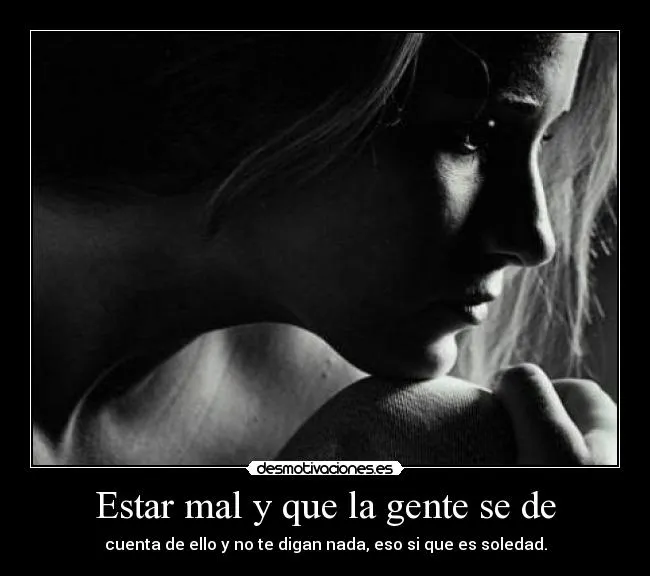 Estar mal y que la gente se de | Desmotivaciones Estar mal y que la gente se de | Desmotivaciones