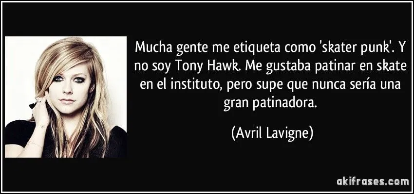 Mucha gente me etiqueta como 'skater punk'. Y no soy Tony Hawk.... Mucha gente me etiqueta como 'skater punk'. Y no soy Tony Hawk....