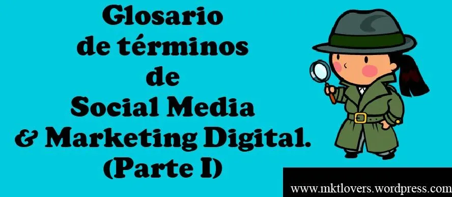 Glosario de términos de Social Media y Marketing Digital (Parte I ... Glosario de términos de Social Media y Marketing Digital (Parte I ...