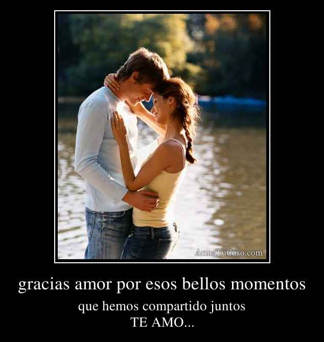 gracias amor por esos bellos momentos