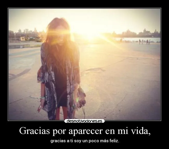 Gracias por aparecer en mi vida, | Desmotivaciones Gracias por aparecer en mi vida, | Desmotivaciones