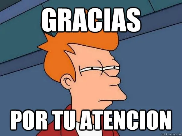 Gracias Por Tu ATENCION - Futurama Fry - quickmeme