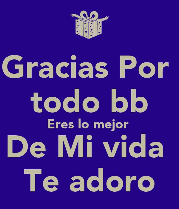 Gracias Por todo bb Eres lo mejor De Mi vida Te adoro - KEEP CALM ... Gracias Por todo bb Eres lo mejor De Mi vida Te adoro - KEEP CALM ...