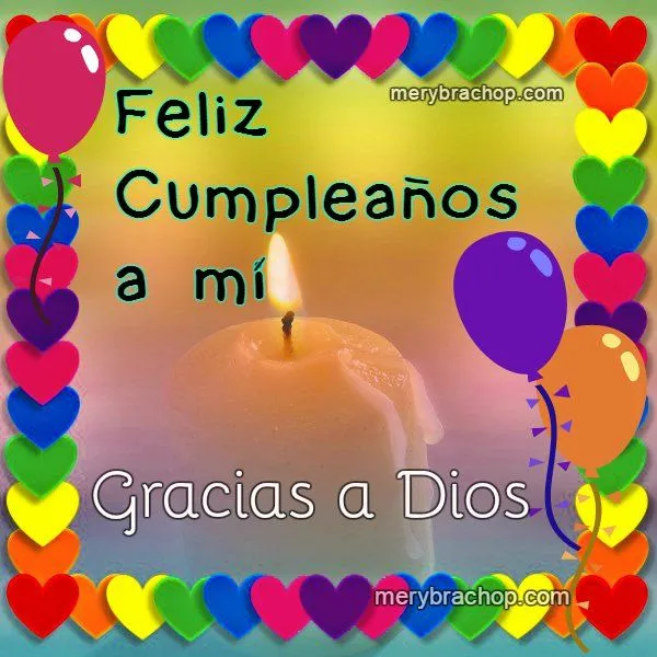 Gracias Dios por darme un año más de vida. Feliz Cumpleaños a Mí ...