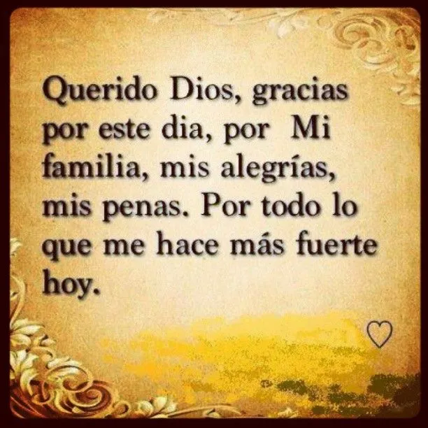 Gracias Dios este día, por mi familia, mis amigos, mis alegrías ...