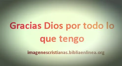 Gracias Dios por todo lo que tengo - Imagenes Cristianas