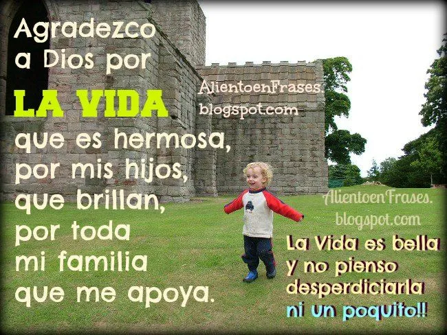 Gracias a Dios por la vida, por mis hijos, por mi familia ... Gracias a Dios por la vida, por mis hijos, por mi familia ...