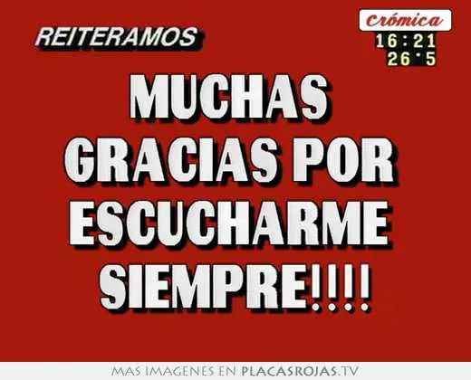 Muchas gracias por escucharme siempre!!!! - Placas Rojas TV Muchas gracias por escucharme siempre!!!! - Placas Rojas TV