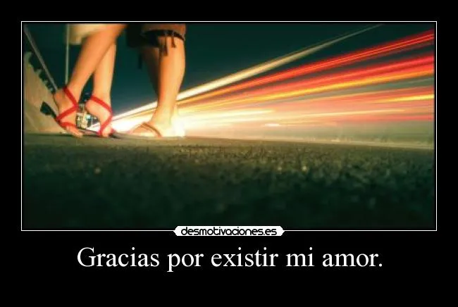 Gracias por existir mi amor. | Desmotivaciones