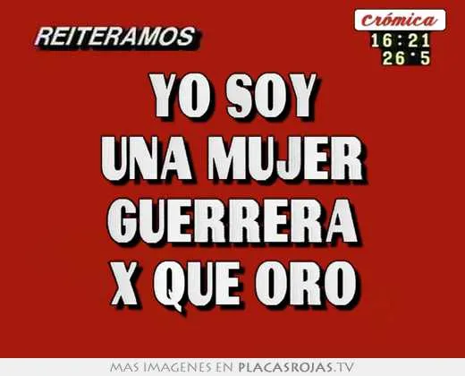 Yo soy una mujer guerrera x que oro - Placas Rojas TV Yo soy una mujer guerrera x que oro - Placas Rojas TV