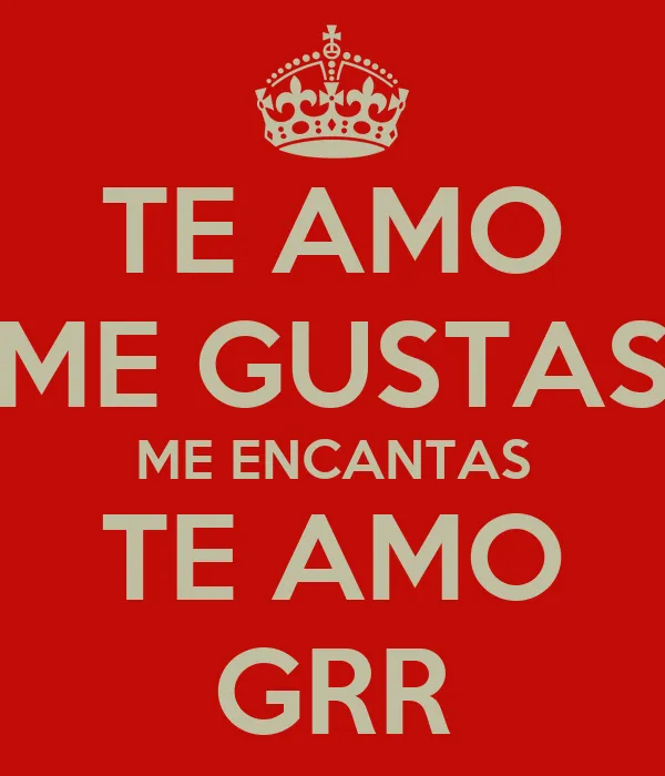 TE AMO ME GUSTAS ME ENCANTAS TE AMO GRR - KEEP CALM AND CARRY ON ...