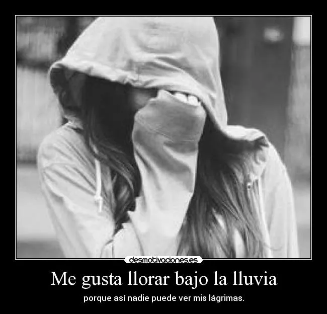Me gusta llorar bajo la lluvia | Desmotivaciones Me gusta llorar bajo la lluvia | Desmotivaciones