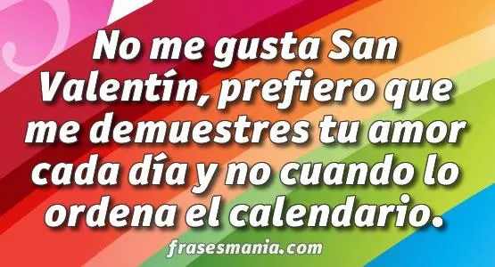 No me gusta San Valentín, prefiero que me .... Frases.