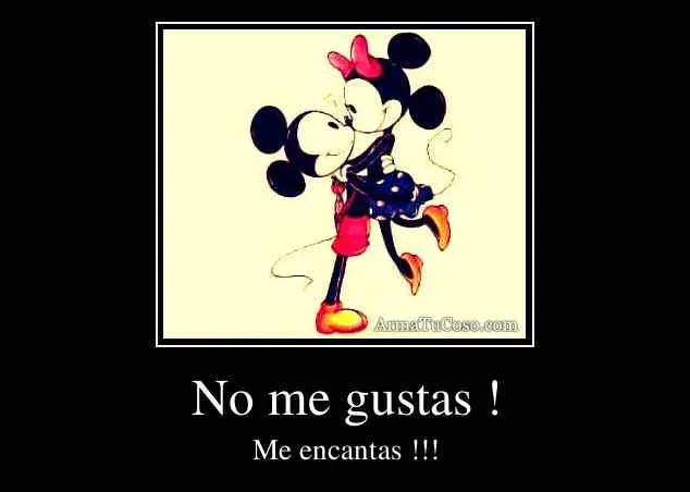 No me gustas !