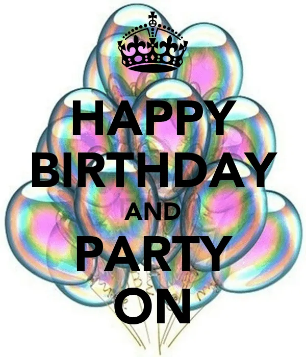 HAPPY BIRTHDAY AND PARTY ON - KEEP CALM AND CARRY ON Image ...