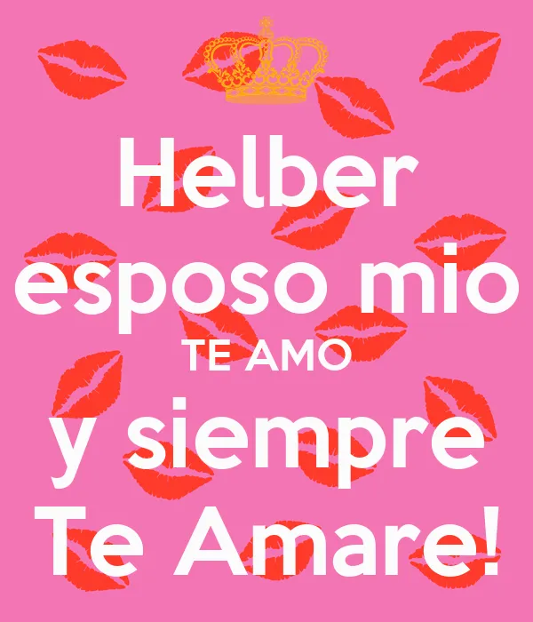 Helber esposo mio TE AMO y siempre Te Amare! - KEEP CALM AND CARRY ... Helber esposo mio TE AMO y siempre Te Amare! - KEEP CALM AND CARRY ...