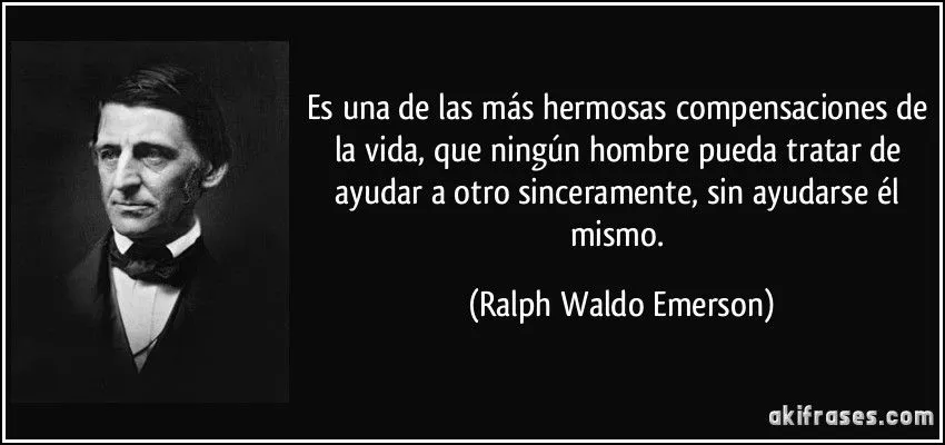 Es una de las más hermosas compensaciones de la vida, que...