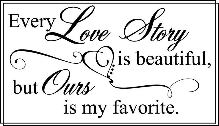 DE TODAS LAS HISTORIAS DE AMOR. LA NUESTRA ES MI FAVORITA ... DE TODAS LAS HISTORIAS DE AMOR. LA NUESTRA ES MI FAVORITA ...