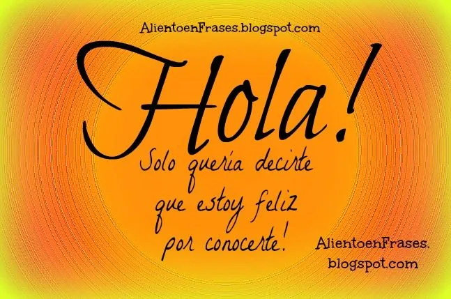 Hola. Estoy feliz por conocerte | Aliento en Frases Hola. Estoy feliz por conocerte | Aliento en Frases