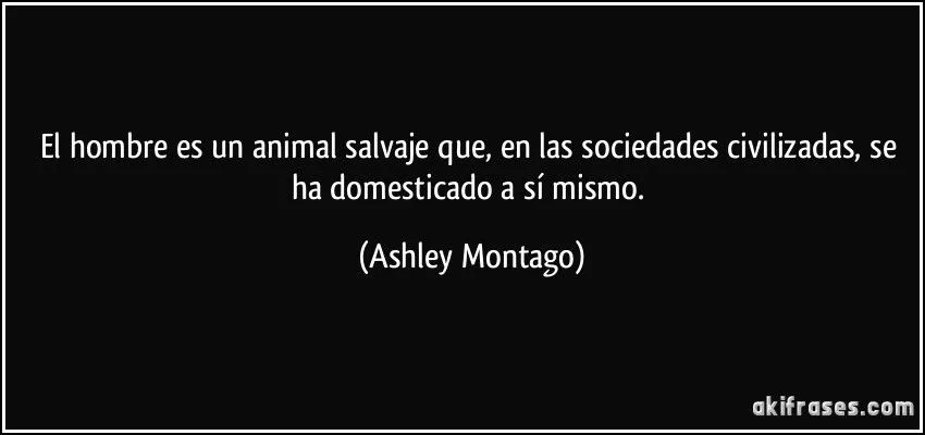 El hombre es un animal salvaje que, en las sociedades... El hombre es un animal salvaje que, en las sociedades...