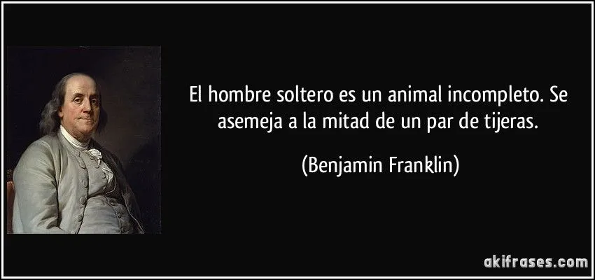 El hombre soltero es un animal incompleto. Se asemeja a la mitad ...