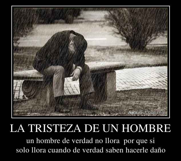 Desmotivaciones de hombres tristes - Imagui