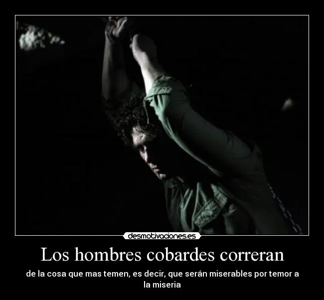 Los hombres cobardes correran | Desmotivaciones