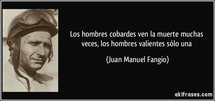 Los hombres cobardes ven la muerte muchas veces, los hombres...