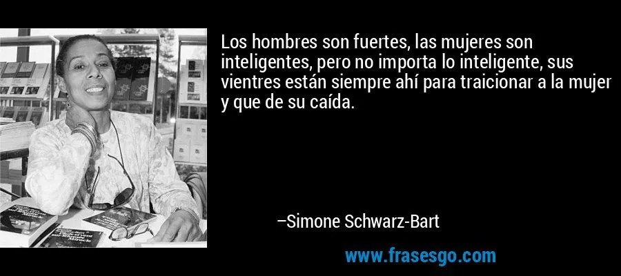 Los hombres son fuertes, las mujeres son inteligentes, pero ...
