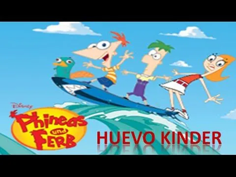 Huevo Kinder de Phineas y Ferb - Huevo Sorpresa de Finias y Fer ...