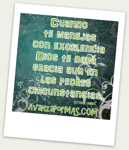 IMAGEN) "Cuando te manejas con EXELENCIA, Dios te dará gracia en ... IMAGEN) "Cuando te manejas con EXELENCIA, Dios te dará gracia en ...