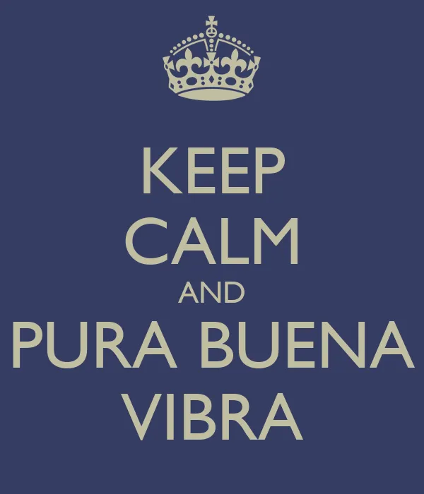 KEEP CALM AND PURA BUENA VIBRA - KEEP CALM AND CARRY ON Image ... KEEP CALM AND PURA BUENA VIBRA - KEEP CALM AND CARRY ON Image ...