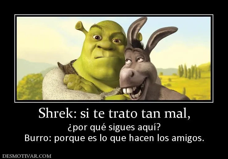 Desmotivaciones Shrek: si te trato tan mal, ¿por qué sigues aquí ... Desmotivaciones Shrek: si te trato tan mal, ¿por qué sigues aquí ...