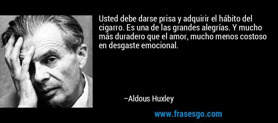 Usted debe darse prisa y adquirir el hábito del cigarro. Es ...