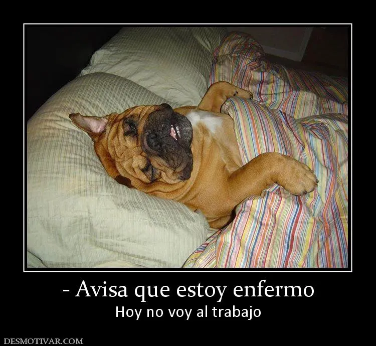 Desmotivaciones - Avisa que estoy enfermo Hoy no voy al trabajo