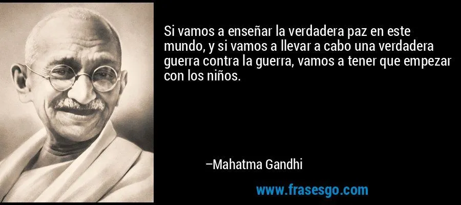 Si vamos a enseñar la verdadera paz en este mundo, y si vamo ... Si vamos a enseñar la verdadera paz en este mundo, y si vamo ...