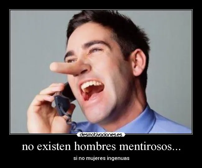 no existen hombres mentirosos... | Desmotivaciones no existen hombres mentirosos... | Desmotivaciones