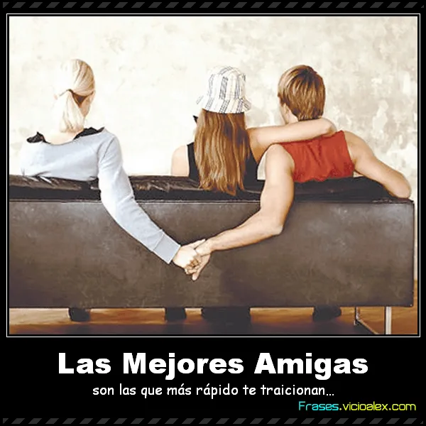 Frases ::] Las Mejores Amigas son las que más rápido te traicionan ...