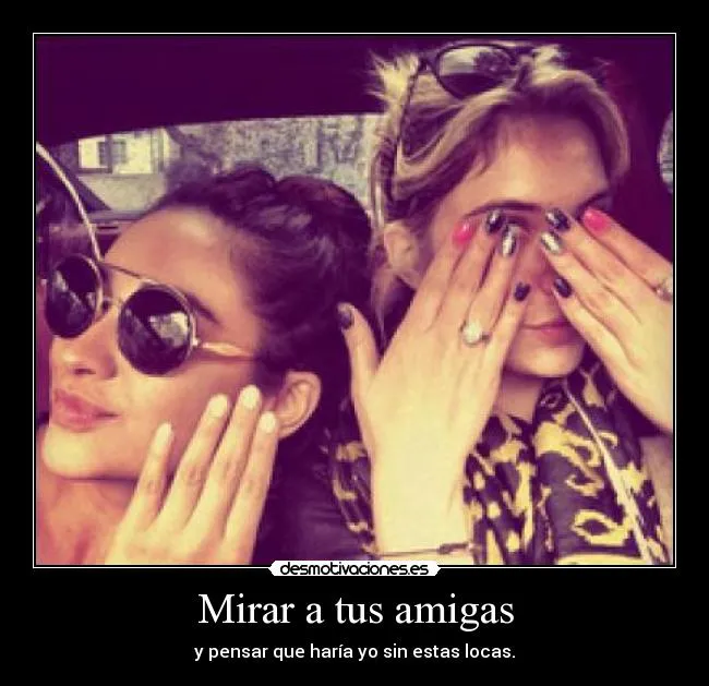 Mirar a tus amigas | Desmotivaciones