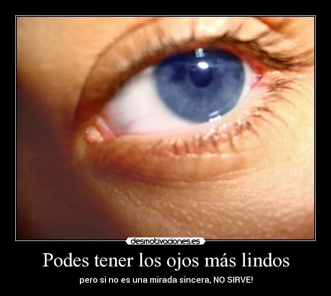 Podes tener los ojos más lindos | Desmotivaciones