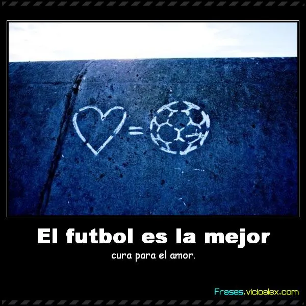 Frases ::] El futbol es la mejor cura para el amor. - Las Mejores ...