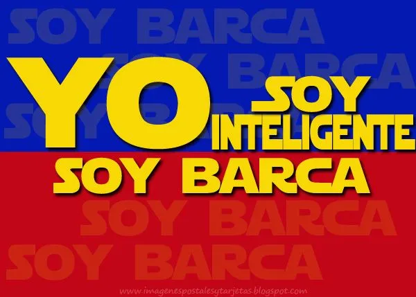 Imagenes y Postales del FC BARCELONA: Yo soy inteligente, soy ... Imagenes y Postales del FC BARCELONA: Yo soy inteligente, soy ...