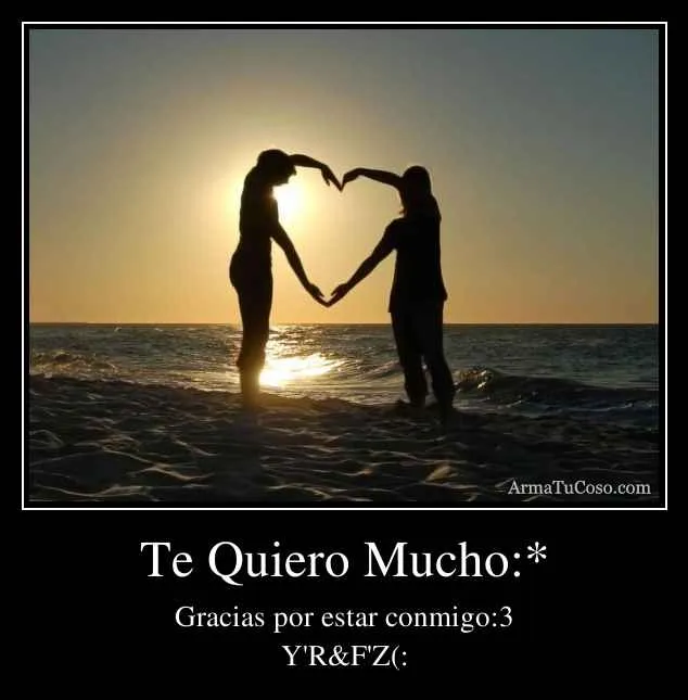 Te Quiero Mucho:*