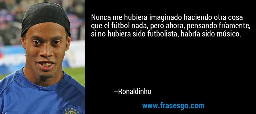Nunca me hubiera imaginado haciendo otra cosa que el fútbol ... Nunca me hubiera imaginado haciendo otra cosa que el fútbol ...
