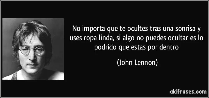 No importa que te ocultes tras una sonrisa y uses ropa linda, si ... No importa que te ocultes tras una sonrisa y uses ropa linda, si ...