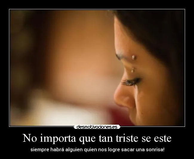 No importa que tan triste se este | Desmotivaciones