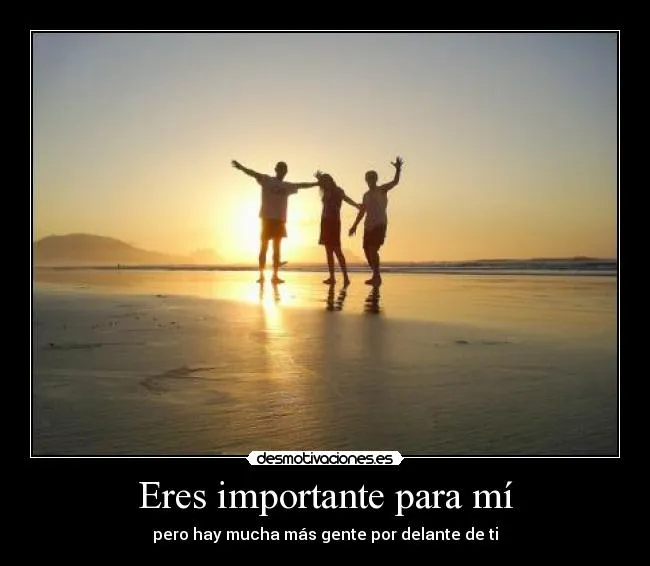Eres importante para mí | Desmotivaciones