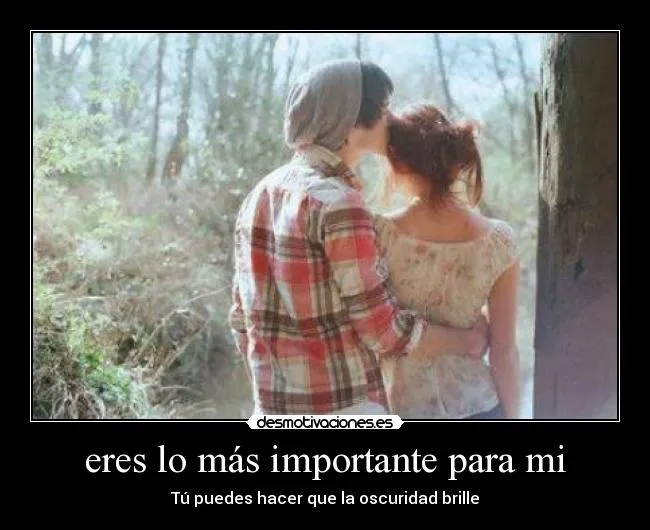 eres lo más importante para mi | Desmotivaciones eres lo más importante para mi | Desmotivaciones